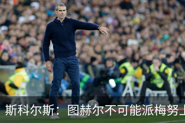 斯科尔斯：图赫尔不可能派梅努上场，他现在成了典型的英格兰教练